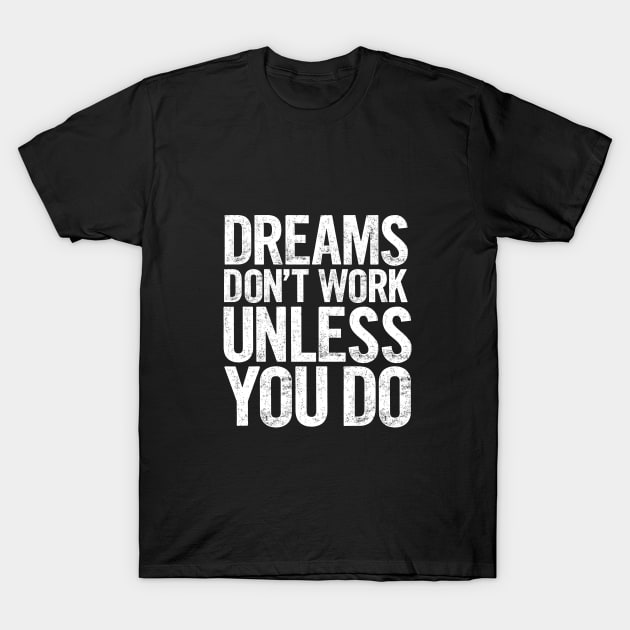 Dreams Don't Work Unless You Do T-Shirt by MotivatedType